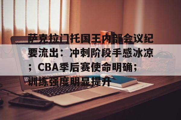 爱游戏-包含萨克拉门托国王内部会议纪要流出：冲刺阶段手感冰凉；CBA季后赛使命明确；训练强度明显提升的词条